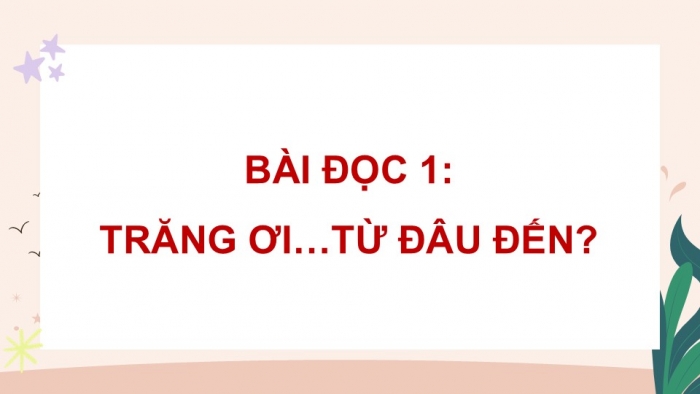 Giáo án điện tử Tiếng Việt 5 cánh diều Bài 17: Trăng ơi... từ đâu đến?