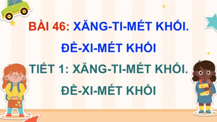 Giáo án điện tử Toán 5 kết nối Bài 46: Xăng-ti-mét khối. Đề-xi-mét khối