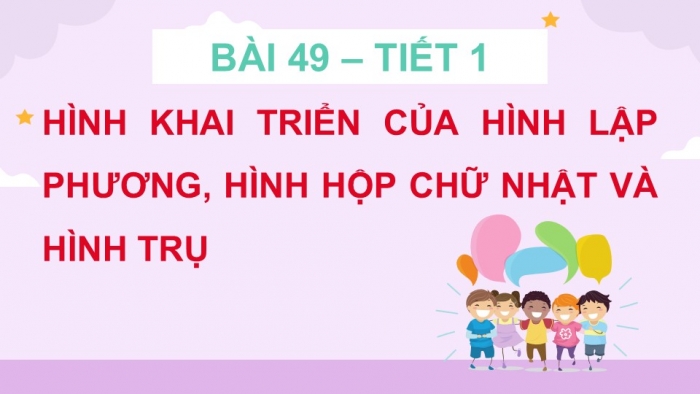 Giáo án điện tử Toán 5 kết nối Bài 49: Hình khai triển của hình lập phương, hình hộp chữ nhật và hình trụ