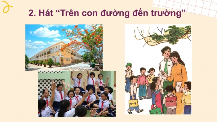 Giáo án PPT Âm nhạc 2 chân trời Tiết 2: Nghe, Hát Trên con đường đến trường