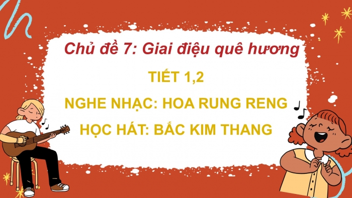 Giáo án PPT Âm nhạc 2 chân trời Tiết 1, 2: Nghe Hoa rung reng, Hát Bắc kim thang