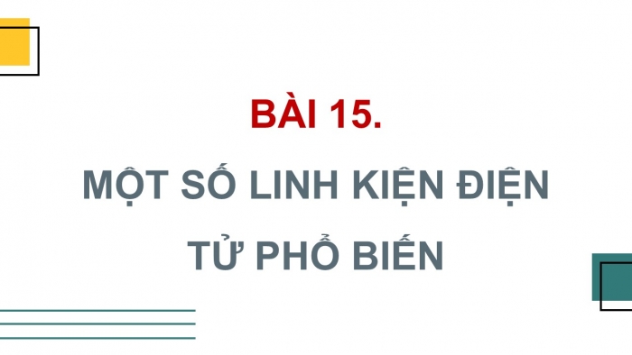 Giáo án điện tử Công nghệ 12 Điện - Điện tử Cánh diều Bài 15: Một số linh kiện điện tử phổ biến