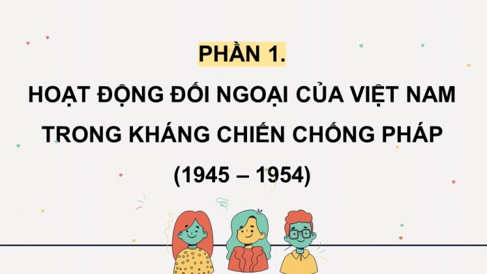 Giáo án điện tử Lịch sử 12 chân trời Bài 13: Hoạt động đối ngoại của Việt Nam từ sau Cách mạng tháng Tám năm 1945 đến nay