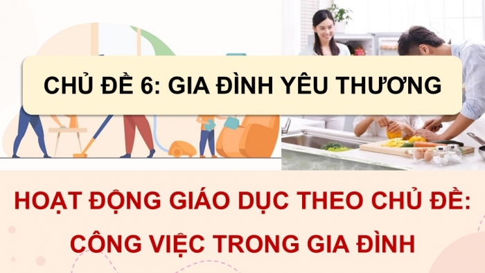 Giáo án điện tử Hoạt động trải nghiệm 9 cánh diều Chủ đề 6 - Hoạt động giáo dục 2: Công việc trong gia đình