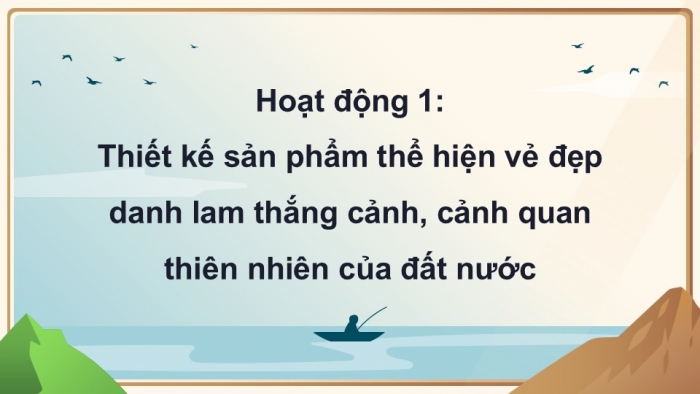 Giáo án điện tử Hoạt động trải nghiệm 9 cánh diều Chủ đề 7 - Hoạt động giáo dục 1: Quảng bá vẻ đẹp đất nước