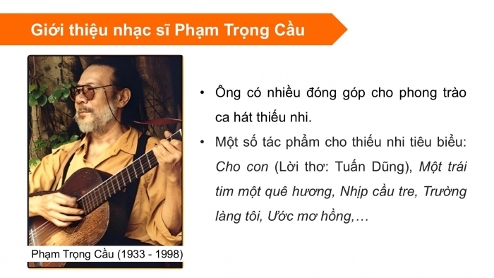 Giáo án điện tử Âm nhạc 5 cánh diều Tiết 26: Thường thức âm nhạc – Tác giả và tác phẩm Nhạc sĩ Phạm Trọng Cầu, Vận dụng