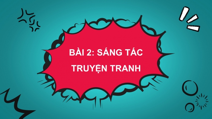 Giáo án điện tử Mĩ thuật 5 chân trời bản 1 Bài 2: Sáng tác truyện tranh