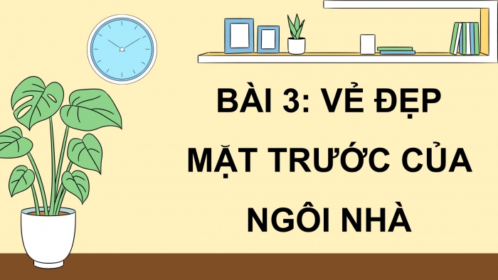 Giáo án điện tử Mĩ thuật 5 chân trời bản 1 Bài 3: Vẻ đẹp của mặt trước ngôi nhà