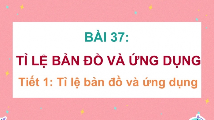 Giáo án điện tử Toán 5 kết nối Bài 37: Tỉ lệ bản đồ và ứng dụng