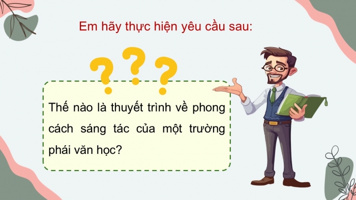 Giáo án điện tử chuyên đề Ngữ văn 12 cánh diều CĐ 3 Phần IV: Thuyết trình về phong cách sáng tác của một trường phái văn học