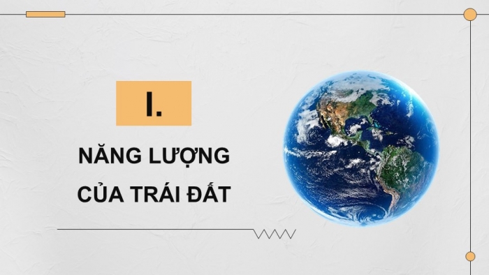 Giáo án điện tử KHTN 9 chân trời - Phân môn Vật lí Bài 14: Năng lượng của Trái Đất. Năng lượng hóa thạch