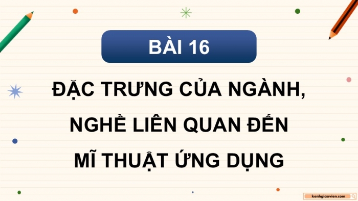 Giáo án điện tử Mĩ thuật 9 kết nối Bài 16: Đặc trưng của ngành, nghề liên quan đến mĩ thuật ứng dụng