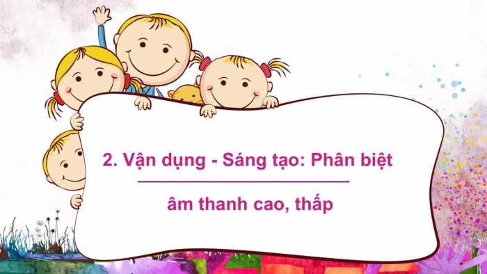 Giáo án PPT Âm nhạc 2 cánh diều Tiết 7: Đọc nhạc, Vận dụng – Sáng tạo Phân biệt âm thanh cao – thấp