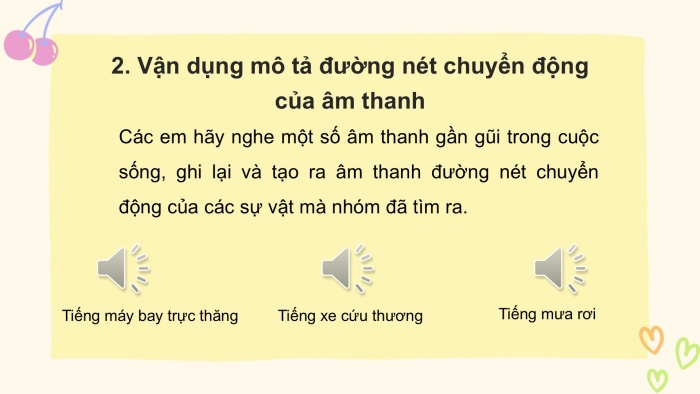 Giáo án PPT Âm nhạc 2 chân trời Tiết 1: Cảm nhận đường nét chuyển động của âm thanh, Vận dụng mô tả đường nét chuyển động của âm thanh