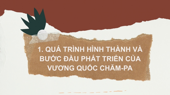 Giáo án PPT Lịch sử 6 kết nối Bài 19: Vương quốc Chăm-pa từ thế kỉ II đến thế kỉ X