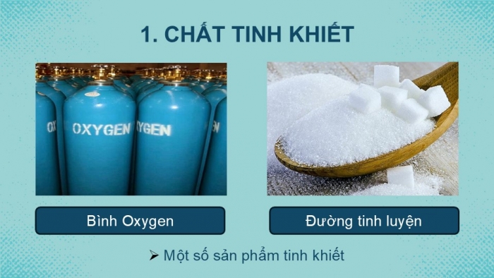 Giáo án PPT KHTN 6 chân trời Bài 15: Chất tinh khiết – Hỗn hợp