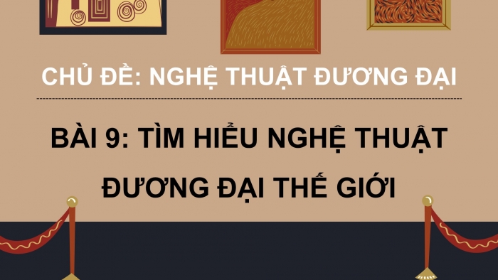 Giáo án điện tử Mĩ thuật 9 cánh diều Bài 9: Tìm hiểu nghệ thuật đương đại thế giới