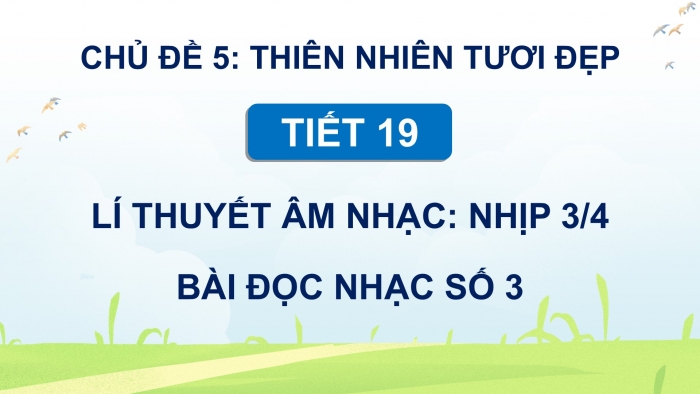 Giáo án điện tử Âm nhạc 5 kết nối Tiết 19: Lí thuyết âm nhạc Nhịp 3/4, Đọc nhạc Bài số 3