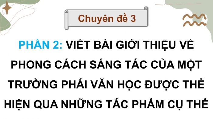 Giáo án điện tử chuyên đề Ngữ văn 12 kết nối CĐ 3 Phần 2: Viết bài giới thiệu về phong cách sáng tác của một trường phái văn học được thể hiện qua những tác phẩm cụ thể