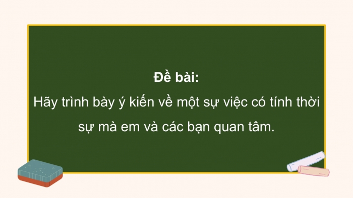 Giáo án điện tử Ngữ văn 9 chân trời Bài 9: Trình bày ý kiến về một sự việc có tính thời sự