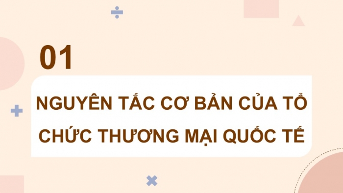 Giáo án điện tử Kinh tế pháp luật 12 kết nối Bài 16: Nguyên tắc cơ bản của Tổ chức Thương mại thế giới và hợp đồng thương mại quốc tế