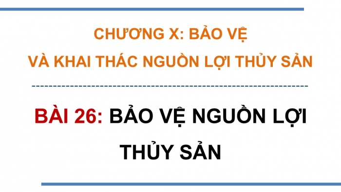 Giáo án điện tử Công nghệ 12 Lâm nghiệp - Thủy sản Kết nối Bài 26: Bảo vệ nguồn lợi thủy sản