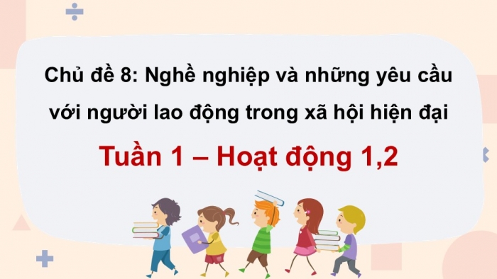 Giáo án điện tử Hoạt động trải nghiệm 12 kết nối Chủ đề 8 Tuần 1