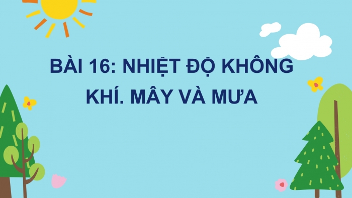 Giáo án PPT Địa lí 6 kết nối Bài 16: Nhiệt độ không khí. Mây và mưa