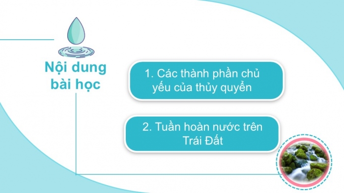 Giáo án PPT Địa lí 6 cánh diều Bài 17: Các thành phần chủ yếu của thuỷ quyển. Tuần hoàn nước trên Trái Đất