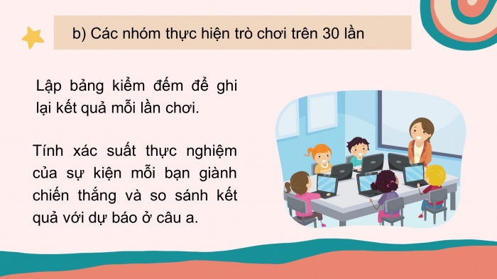 Giáo án PPT Toán 6 chân trời Bài 3 Hoạt động thực hành và trải nghiệm: Xác suất thực nghiệm trong trò chơi may rủi