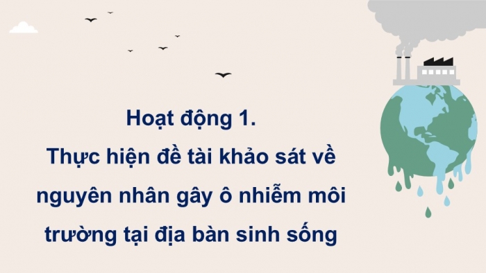 Giáo án điện tử Hoạt động trải nghiệm 9 cánh diều Chủ đề 7 - Hoạt động giáo dục 2: Phòng chống ô nhiễm và bảo vệ môi trường