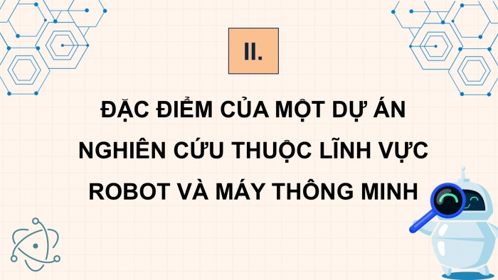 Giáo án điện tử chuyên đề Công nghệ 12 Điện - Điện tử Kết nối Bài 7: Tổng quan dự án nghiên cứu lĩnh vực robot và máy thông minh