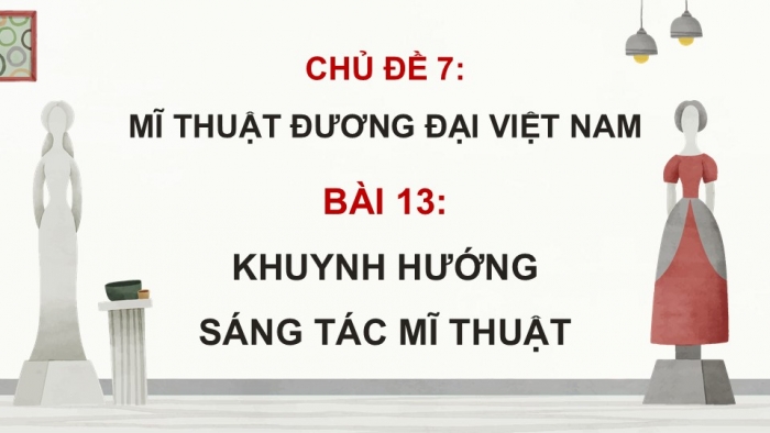 Giáo án điện tử Mĩ thuật 9 kết nối Bài 13: Khuynh hướng sáng tác mĩ thuật