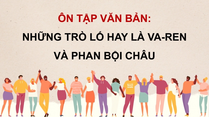 Giáo án PPT dạy thêm Ngữ văn 12 Kết nối bài 6: Những trò lố hay là Va-ren và Phan Bội Châu (Nguyễn Ái Quốc)