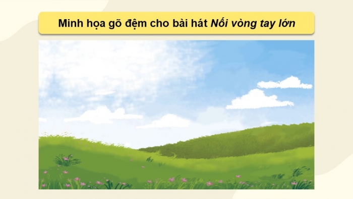 Giáo án điện tử Âm nhạc 9 cánh diều Bài 10 Tiết 2: Thể hiện tiết tấu, ứng dụng đệm cho bài hát Nối vòng tay lớn, Ôn tập Bài hoà tẩu số 5, Trải nghiệm và khám phá Thể hiện mẫu tiết tấu bằng một cây bút