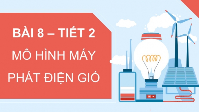 Giáo án điện tử Công nghệ 5 kết nối Bài 8: Mô hình máy phát điện gió