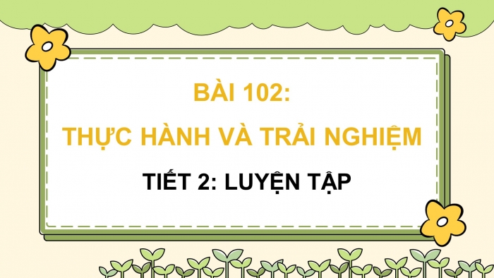 Giáo án điện tử Toán 5 chân trời Bài 102: Thực hành và trải nghiệm