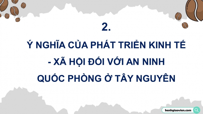 Giáo án điện tử Địa lí 12 chân trời Bài 31: Thực hành Tìm hiểu ý nghĩa của phát triển kinh tế – xã hội đối với an ninh quốc phòng ở Tây Nguyên