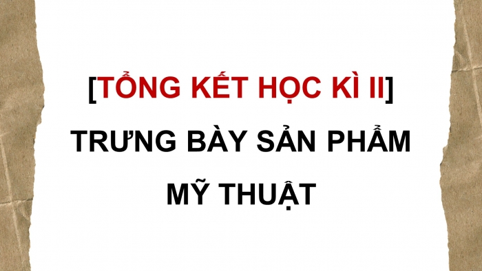 Giáo án điện tử Mĩ thuật 9 chân trời bản 1 Bài Tổng kết học kì II: Trưng bày sản phẩm mĩ thuật