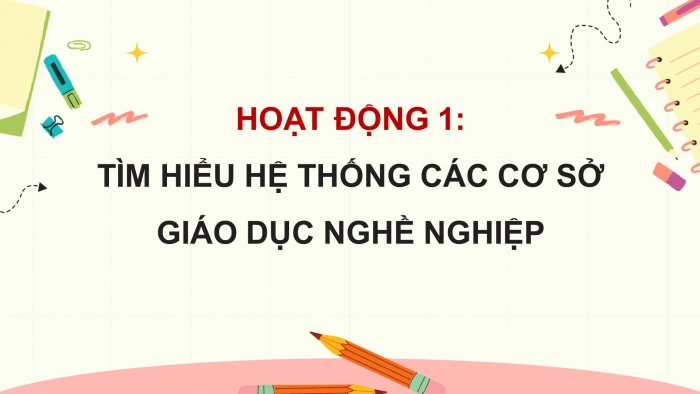 Giáo án điện tử Hoạt động trải nghiệm 9 cánh diều Chủ đề 9 - Hoạt động giáo dục 1: Tìm hiểu các cơ sở giáo dục nghề nghiệp