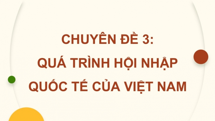 Giáo án điện tử chuyên đề Lịch sử 12 chân trời CĐ 3 Phần 1: Một số khái niệm (b. Hội nhập quốc tế)