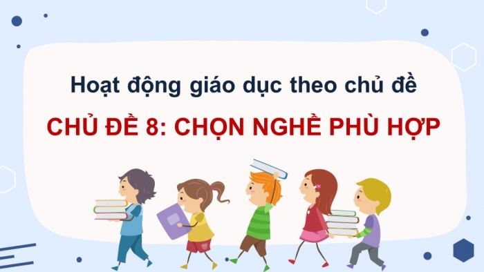 Giáo án điện tử Hoạt động trải nghiệm 12 cánh diều Chủ đề 8: Chọn nghề phù hợp (P2)