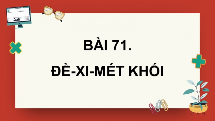 Giáo án PPT dạy thêm Toán 5 Chân trời bài 71: Đề-xi-mét khối