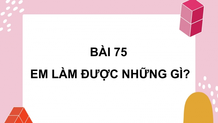 Giáo án PPT dạy thêm Toán 5 Chân trời bài 75: Em làm được những gì?