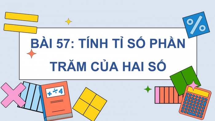 Giáo án PPT dạy thêm Toán 5 Chân trời bài 57: Tính tỉ số phần trăm của hai số