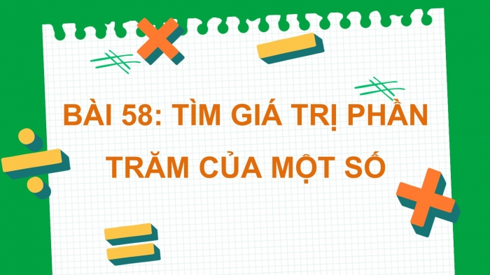 Giáo án PPT dạy thêm Toán 5 Chân trời bài 58: Tìm giá trị phần trăm của một số