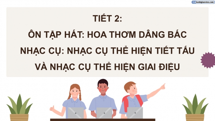 Giáo án điện tử Âm nhạc 5 chân trời Tiết 2: Ôn tập hát Hoa thơm dâng Bác, Nhạc cụ tiết tấu và Nhạc cụ giai điệu