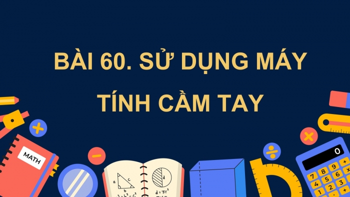 Giáo án PPT dạy thêm Toán 5 Chân trời bài 60: Sử dụng máy tính cầm tay