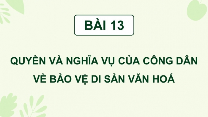 Giáo án điện tử Kinh tế pháp luật 12 cánh diều Bài 13: Quyền và nghĩa vụ của công dân về bảo vệ di sản văn hóa (P2)