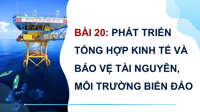 Giáo án điện tử Địa lí 9 cánh diều Bài 20: Phát triển tổng hợp kinh tế và bảo vệ tài nguyên, môi trường biển, đảo (P2)